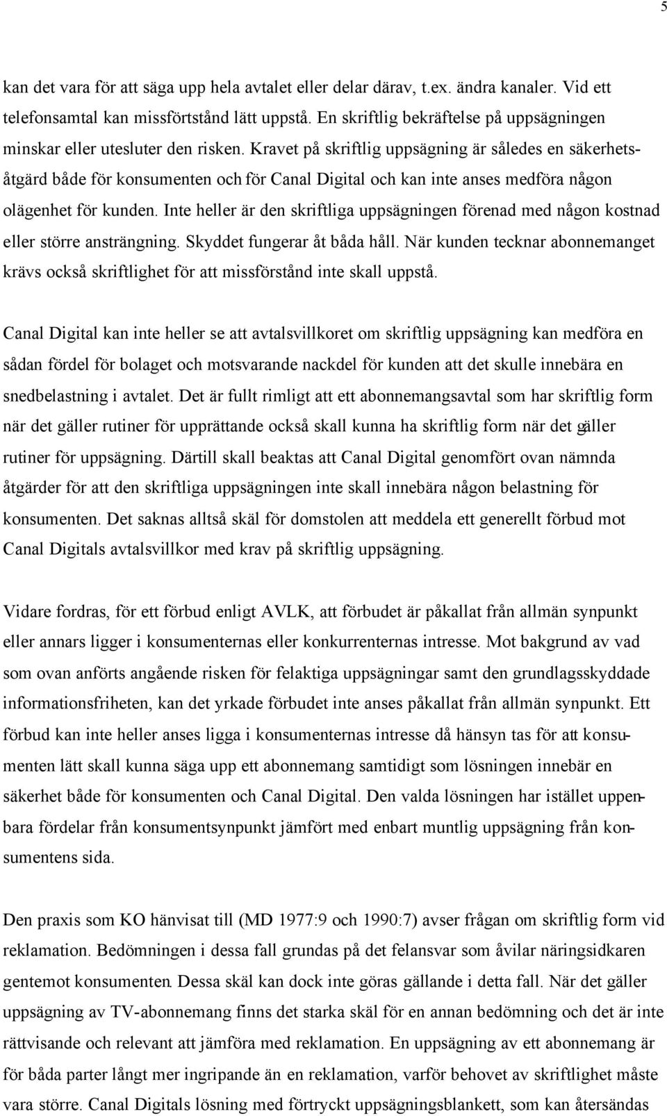 Kravet på skriftlig uppsägning är således en säkerhetsåtgärd både för konsumenten och för Canal Digital och kan inte anses medföra någon olägenhet för kunden.