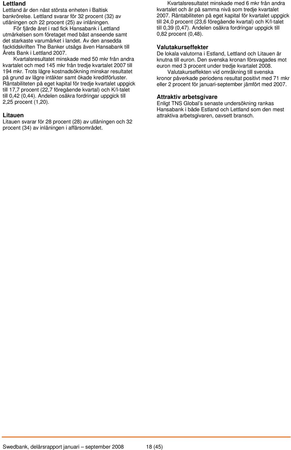 Av den ansedda facktidskriften The Banker utsågs även Hansabank till Årets Bank i Lettland 2007.