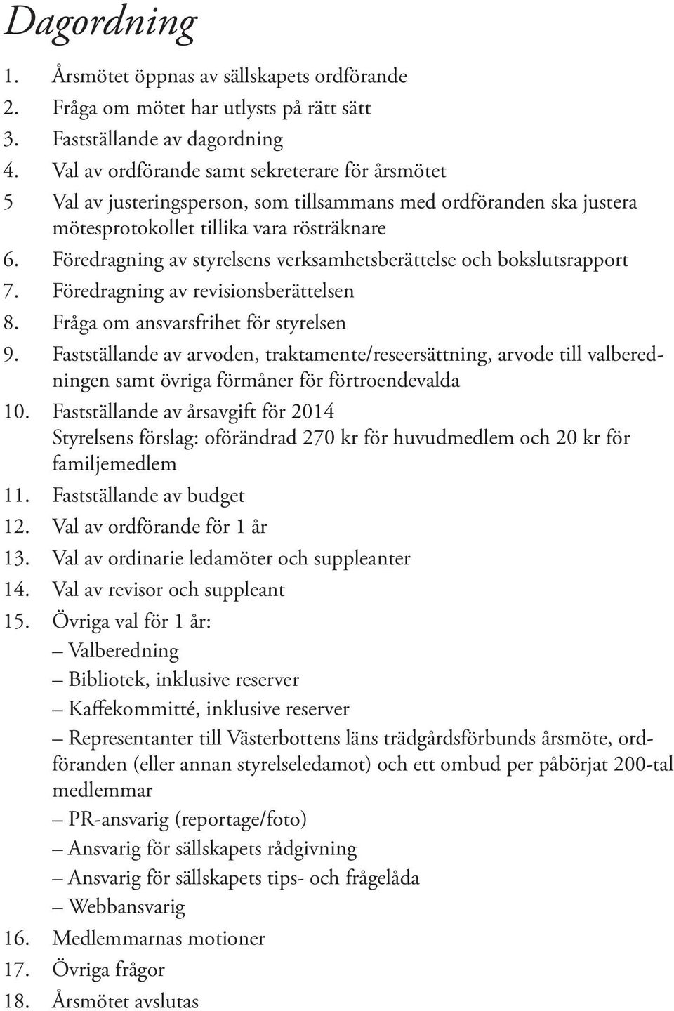 Föredragning av styrelsens verksamhetsberättelse och bokslutsrapport 7. Föredragning av revisionsberättelsen 8. Fråga om ansvarsfrihet för styrelsen 9.