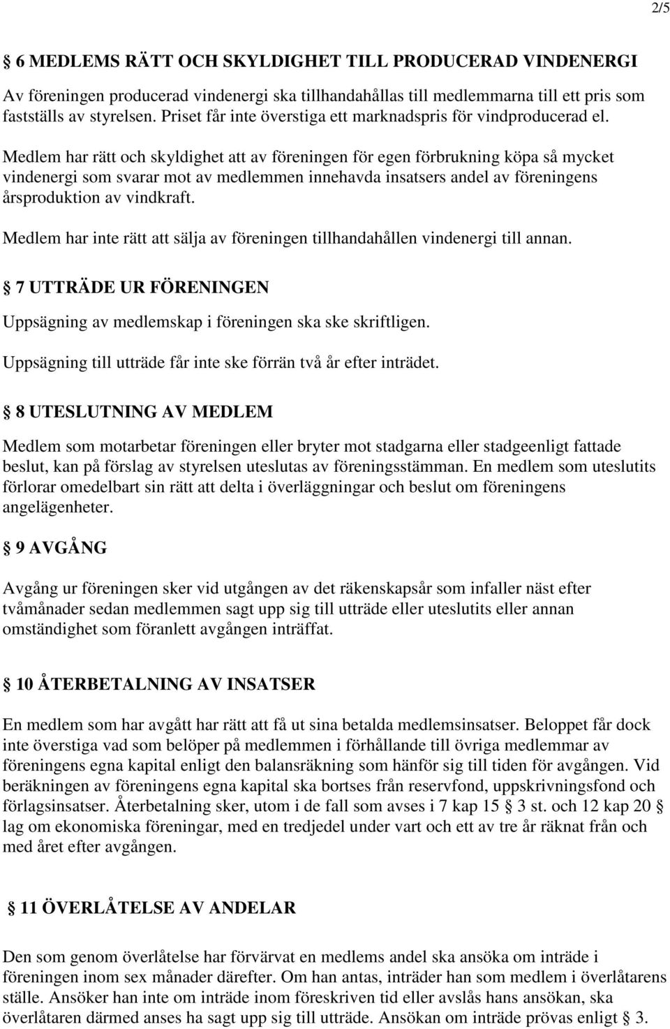 Medlem har rätt och skyldighet att av föreningen för egen förbrukning köpa så mycket vindenergi som svarar mot av medlemmen innehavda insatsers andel av föreningens årsproduktion av vindkraft.