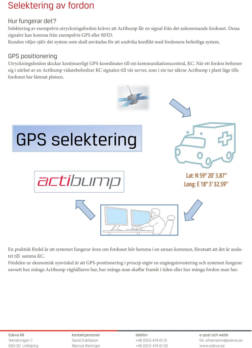 GPS positionering Utryckningsfordon skickar kontinuerligt GPS-koordinater till sin kommunikationscentral, KC.