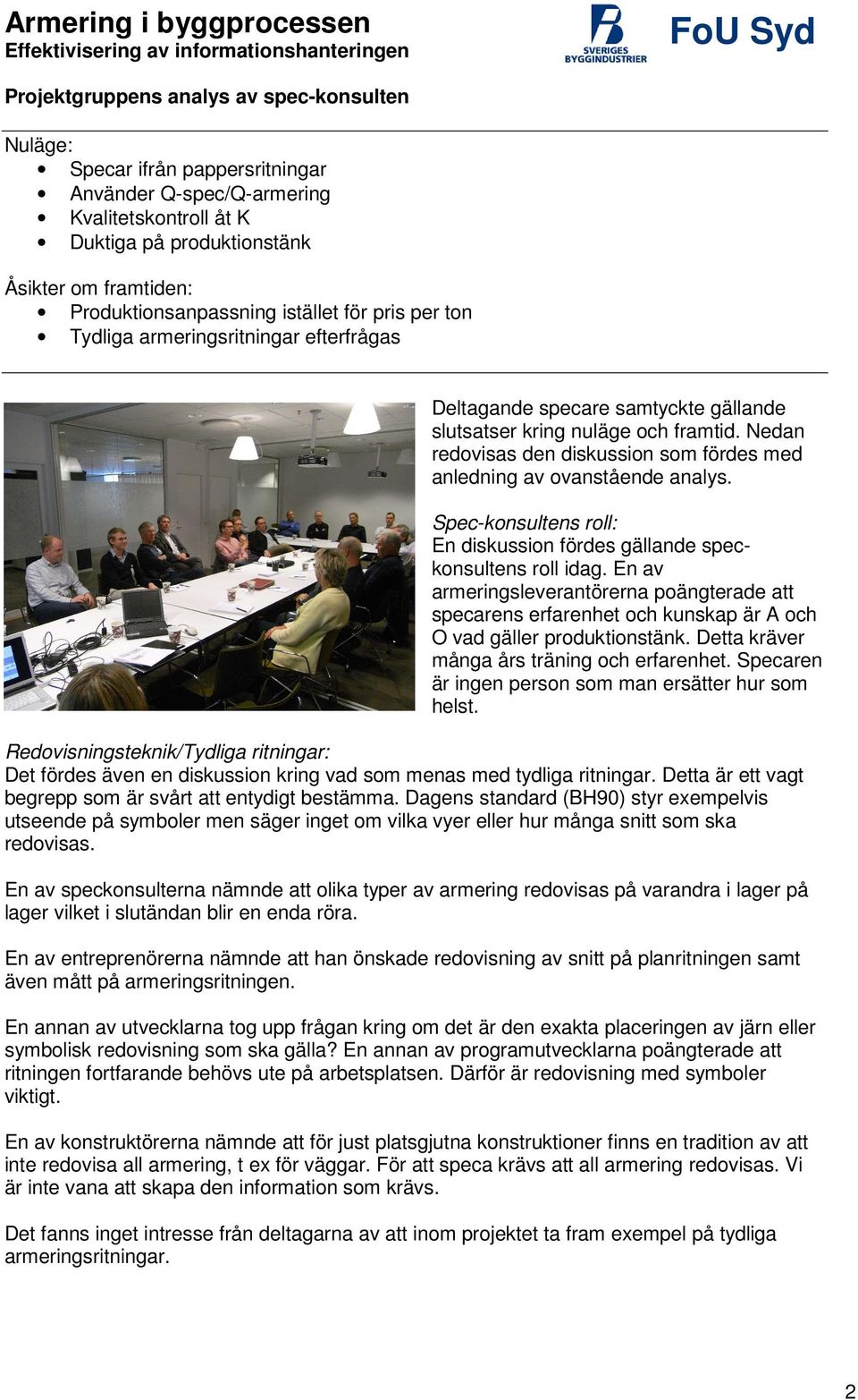 Nedan redovisas den diskussion som fördes med anledning av Spec-konsultens roll: En diskussion fördes gällande speckonsultens roll idag.