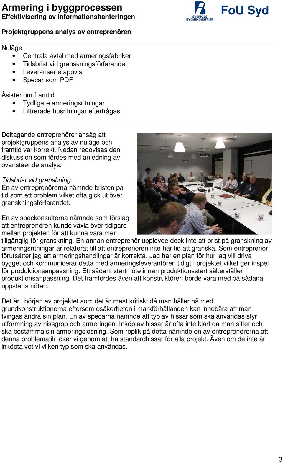 Nedan redovisas den diskussion som fördes med anledning av Tidsbrist vid granskning: En av entreprenörerna nämnde bristen på tid som ett problem vilket ofta gick ut över granskningsförfarandet.