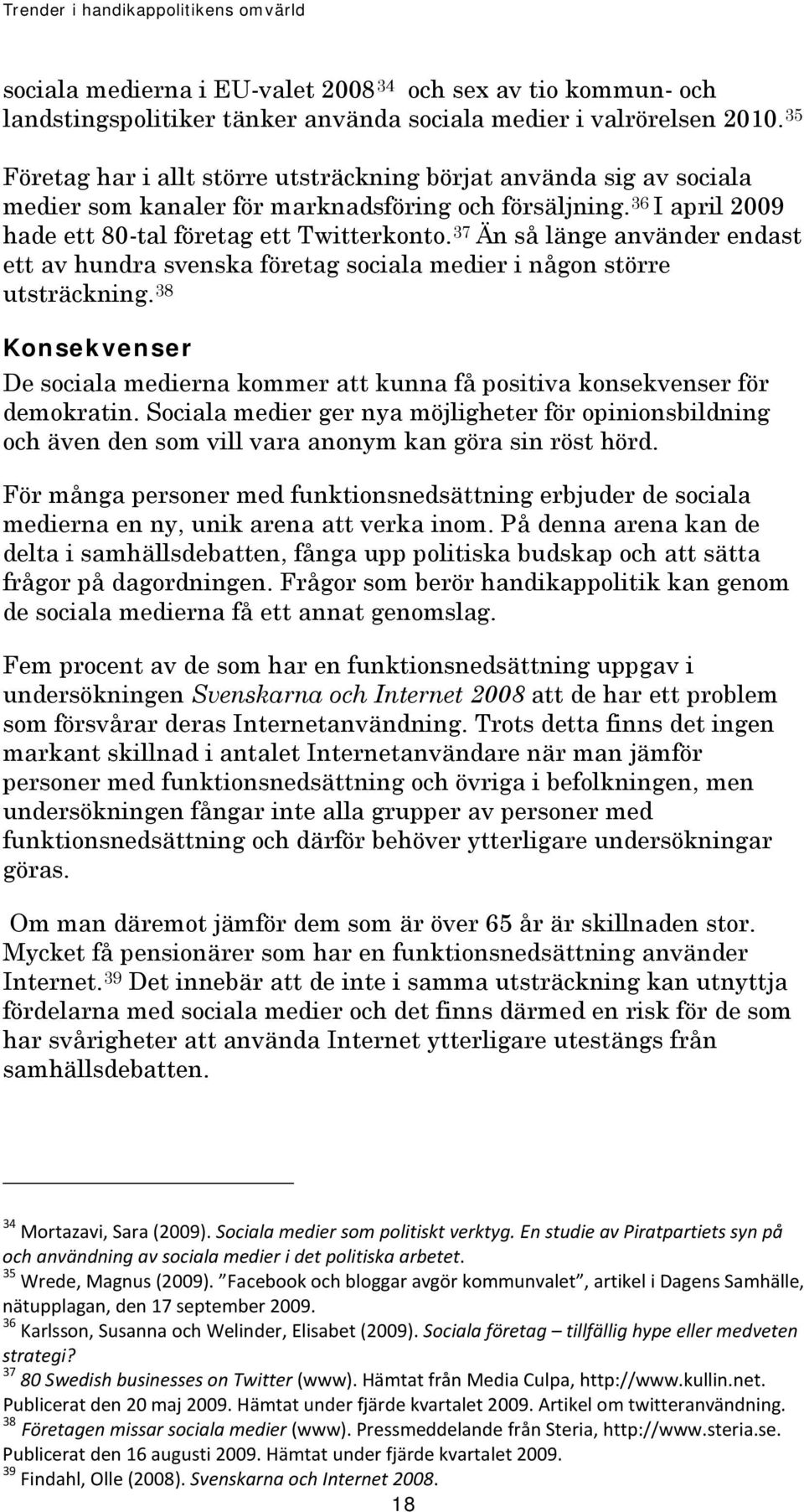 37 Än så länge använder endast ett av hundra svenska företag sociala medier i någon större utsträckning. 38 Konsekvenser De sociala medierna kommer att kunna få positiva konsekvenser för demokratin.