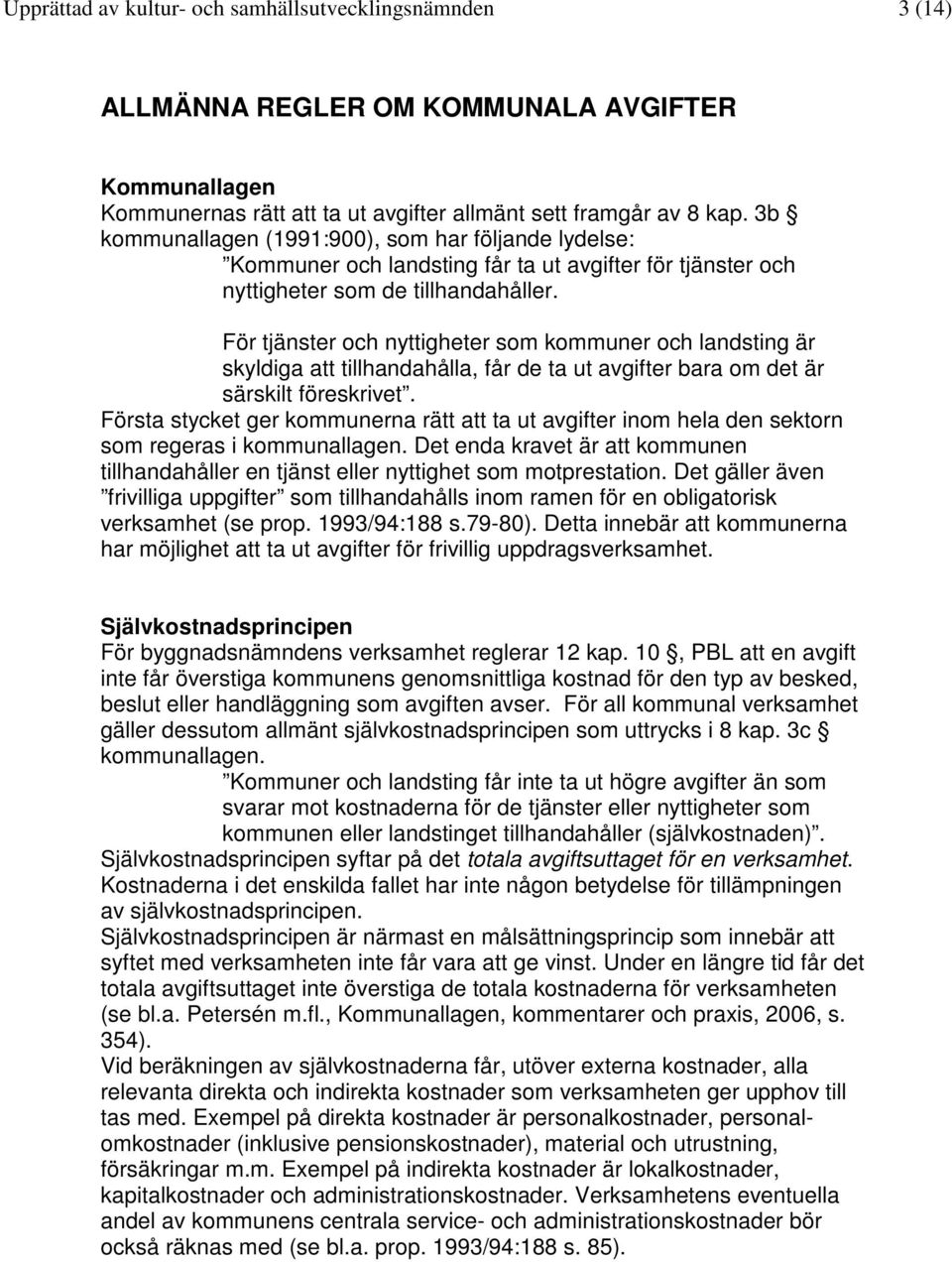 För tjänster och nyttigheter som kommuner och landsting är skyldiga att tillhandahålla, får de ta ut avgifter bara om det är särskilt föreskrivet.