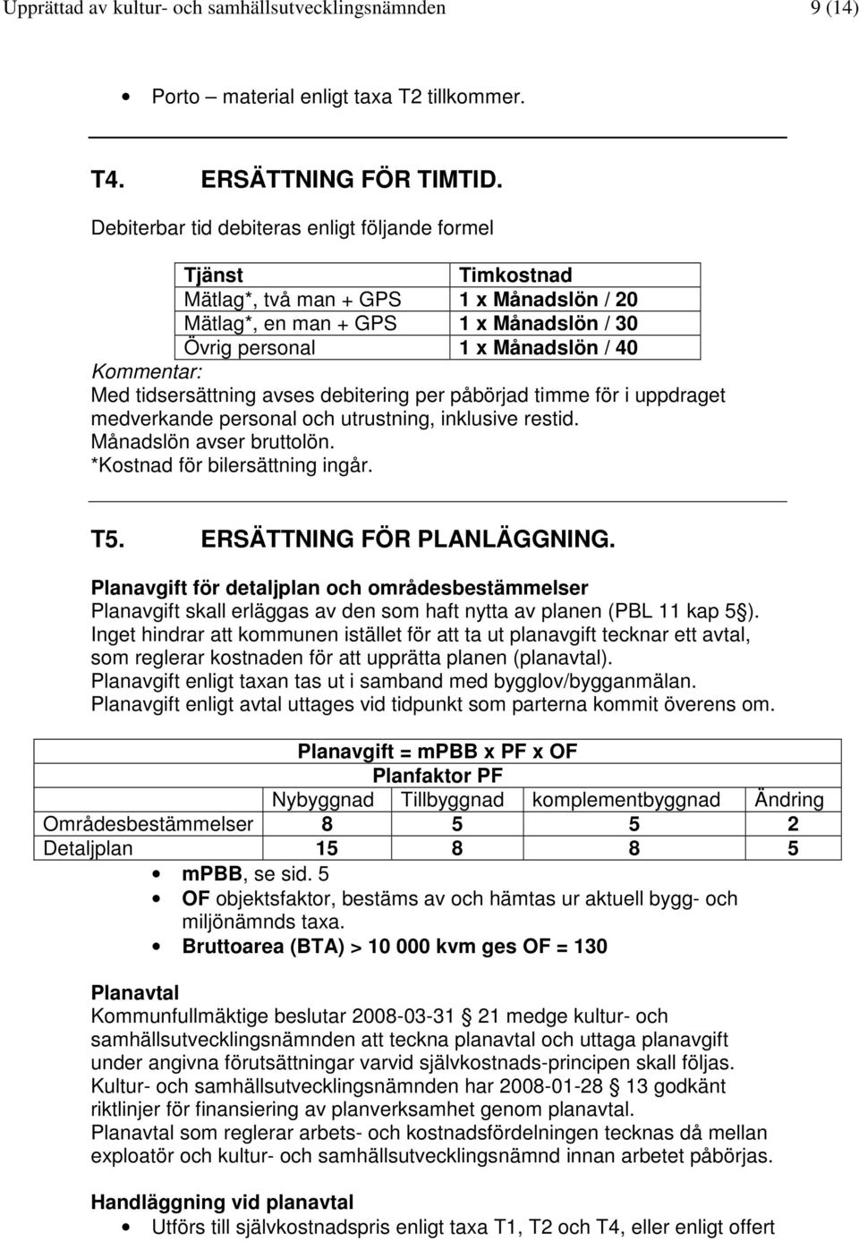 tidsersättning avses debitering per påbörjad timme för i uppdraget medverkande personal och utrustning, inklusive restid. Månadslön avser bruttolön. *Kostnad för bilersättning ingår. T5.