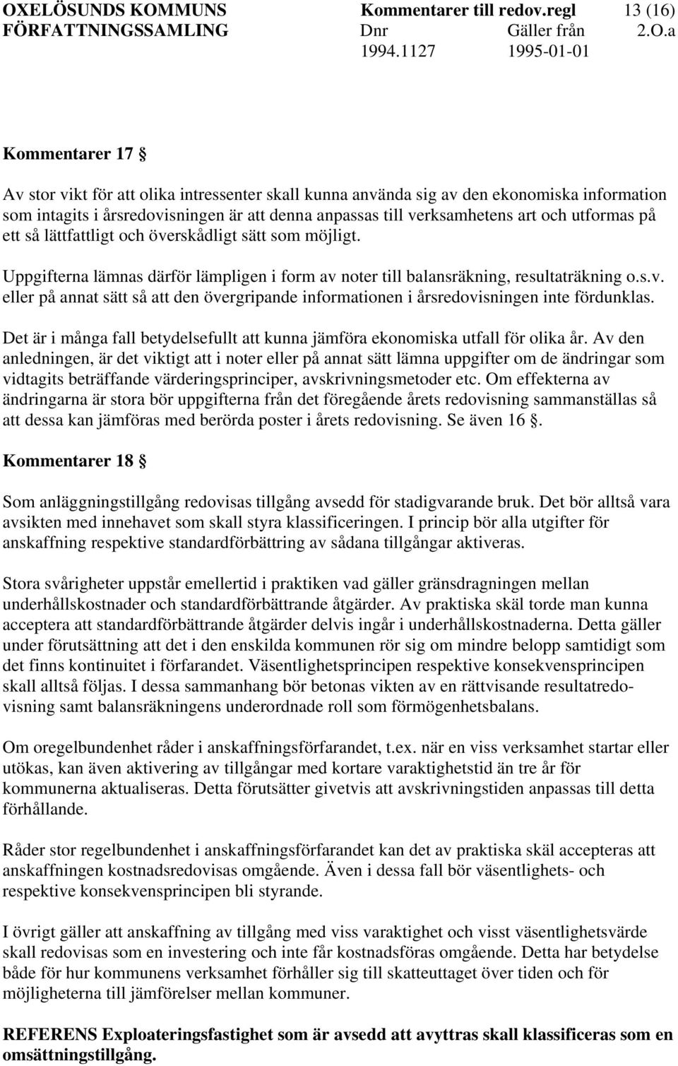 och utformas på ett så lättfattligt och överskådligt sätt som möjligt. Uppgifterna lämnas därför lämpligen i form av noter till balansräkning, resultaträkning o.s.v. eller på annat sätt så att den övergripande informationen i årsredovisningen inte fördunklas.