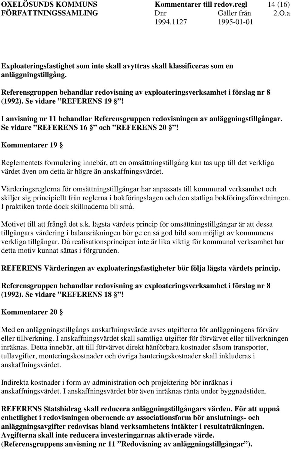 Se vidare REFERENS 16 och REFERENS 20! Kommentarer 19 Reglementets formulering innebär, att en omsättningstillgång kan tas upp till det verkliga värdet även om detta är högre än anskaffningsvärdet.