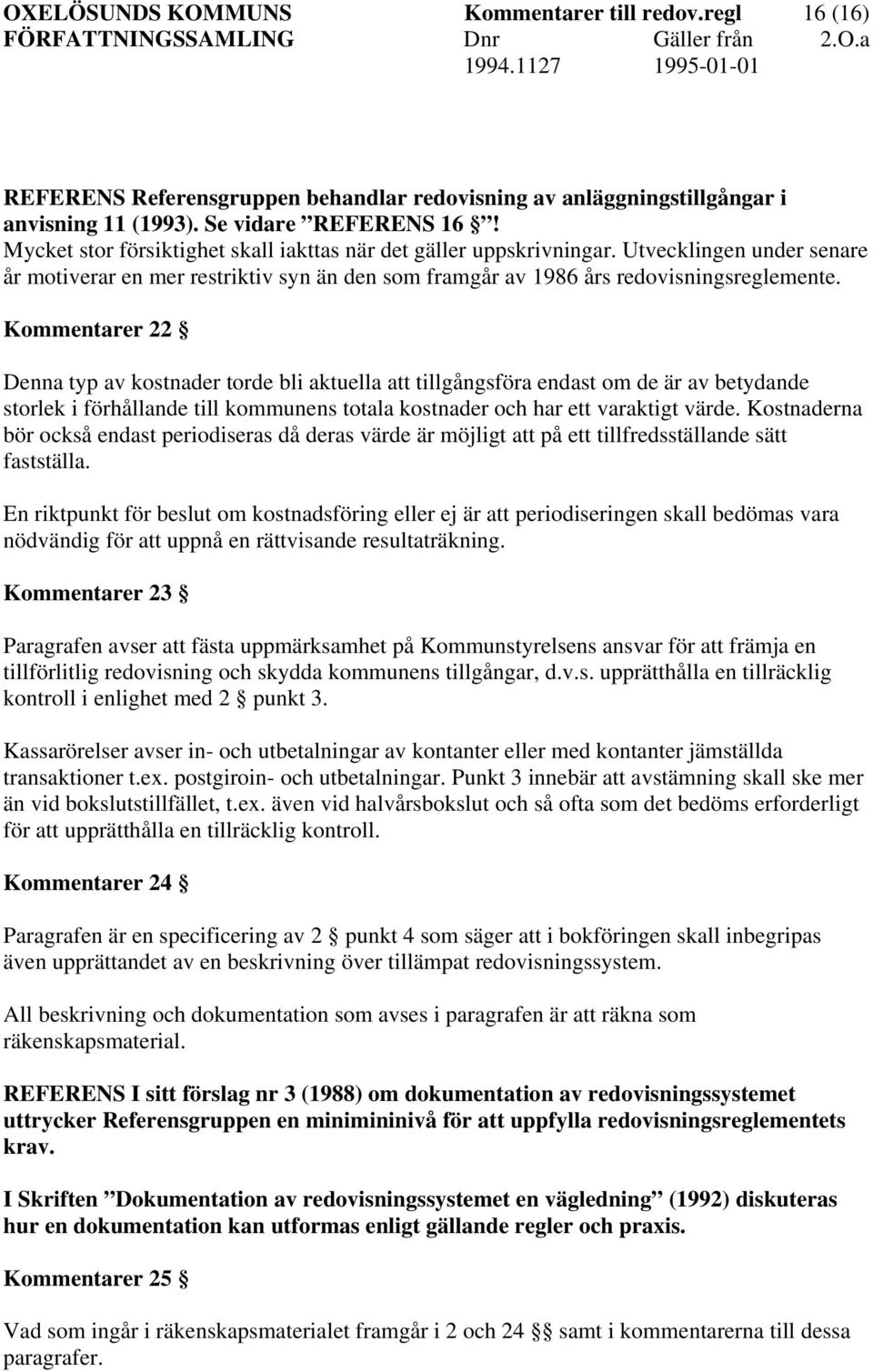 Kommentarer 22 Denna typ av kostnader torde bli aktuella att tillgångsföra endast om de är av betydande storlek i förhållande till kommunens totala kostnader och har ett varaktigt värde.