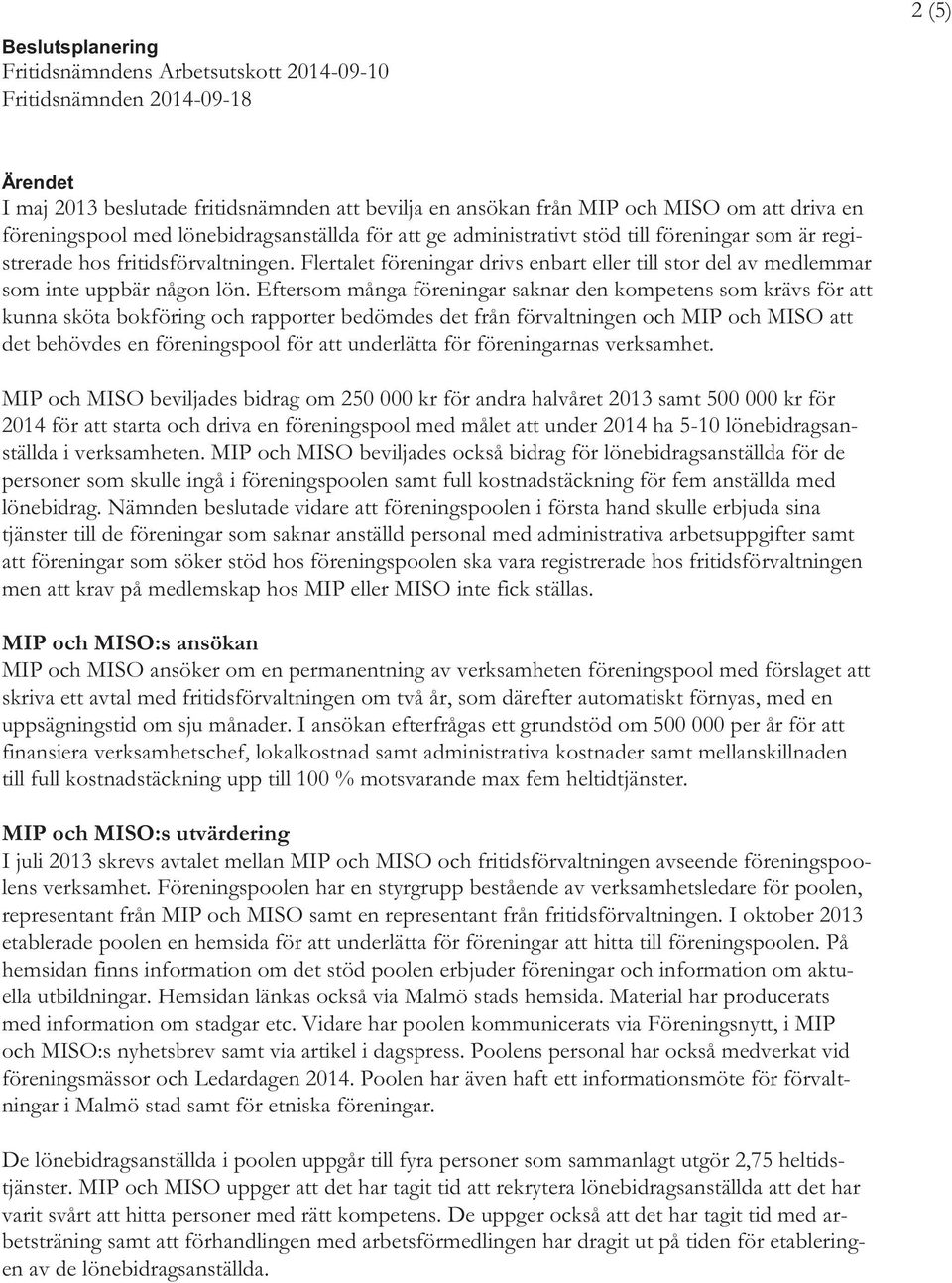 Flertalet föreningar drivs enbart eller till stor del av medlemmar som inte uppbär någon lön.