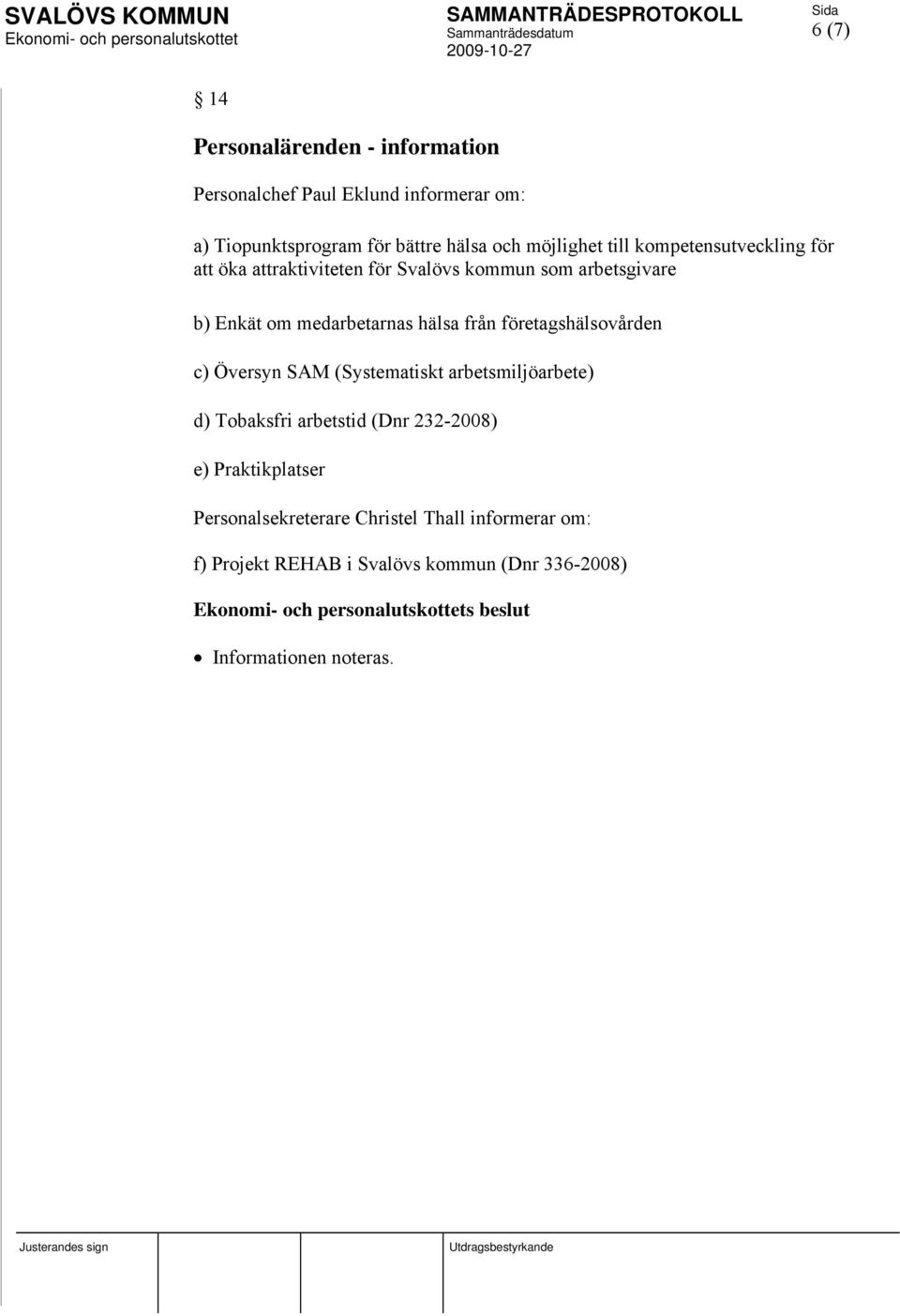 hälsa från företagshälsovården c) Översyn SAM (Systematiskt arbetsmiljöarbete) d) Tobaksfri arbetstid (Dnr 232-2008) e)