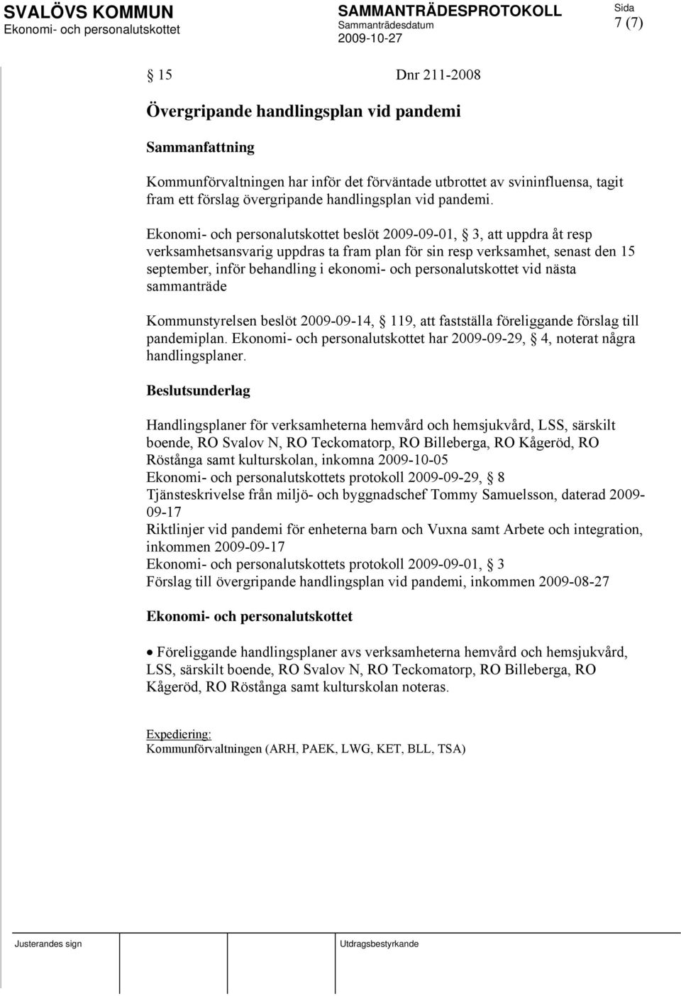 beslöt 2009-09-01, 3, att uppdra åt resp verksamhetsansvarig uppdras ta fram plan för sin resp verksamhet, senast den 15 september, inför behandling i ekonomi- och personalutskottet vid nästa