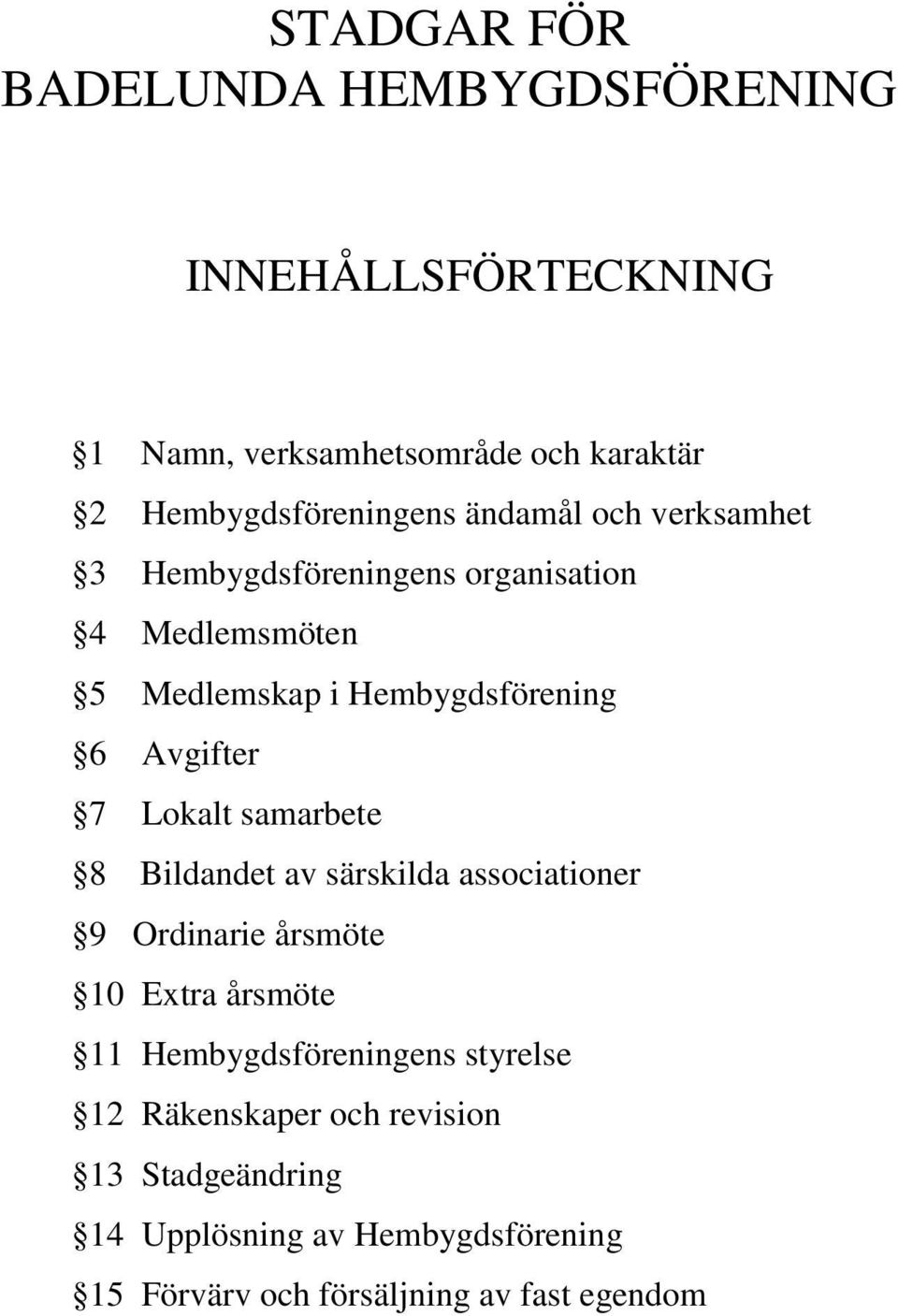 Lokalt samarbete 8 Bildandet av särskilda associationer 9 Ordinarie årsmöte 10 Extra årsmöte 11 Hembygdsföreningens