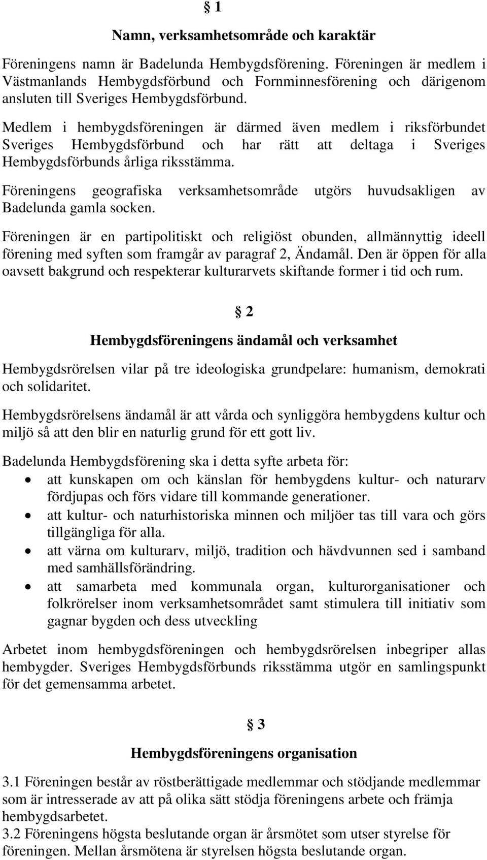 Medlem i hembygdsföreningen är därmed även medlem i riksförbundet Sveriges Hembygdsförbund och har rätt att deltaga i Sveriges Hembygdsförbunds årliga riksstämma.