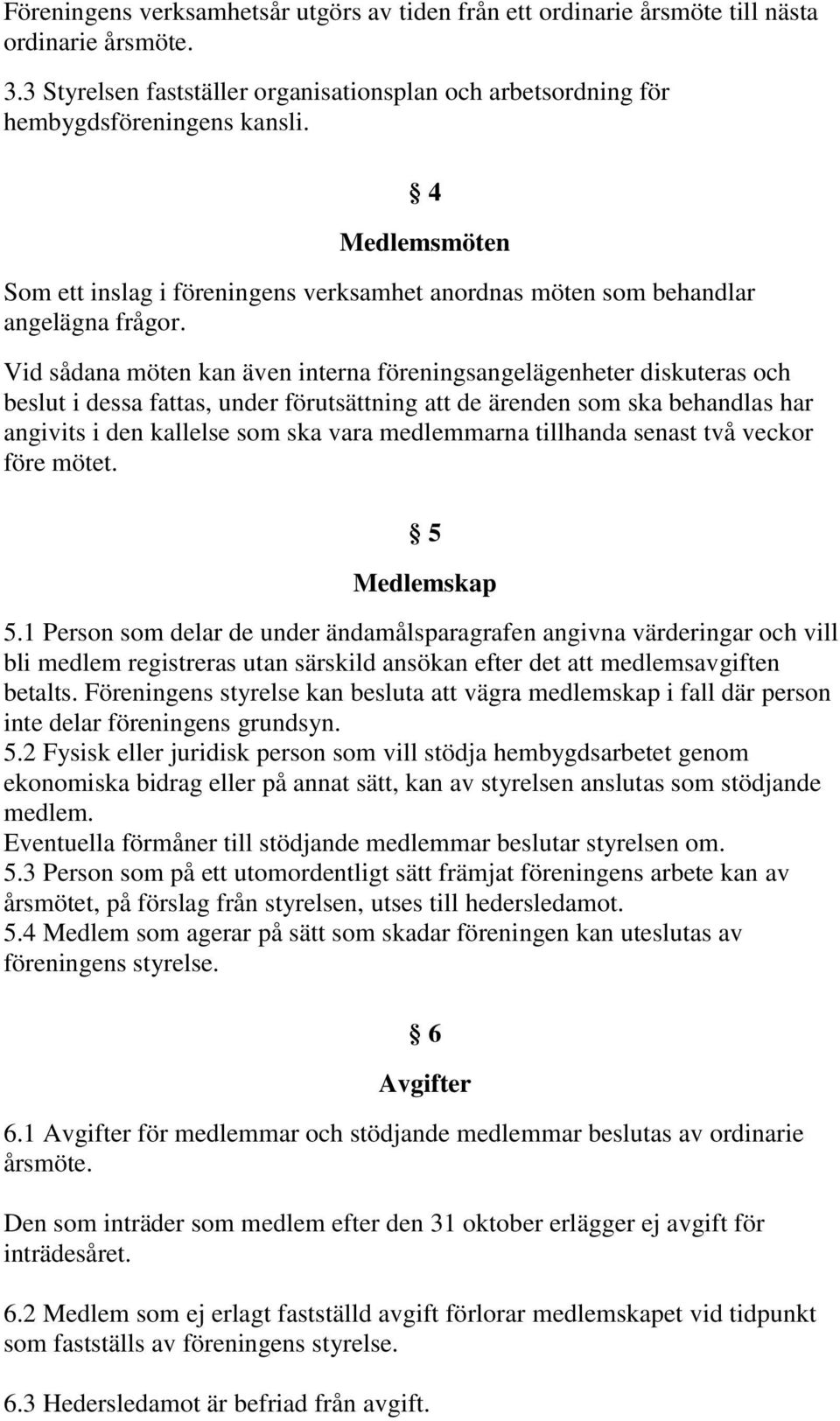 Vid sådana möten kan även interna föreningsangelägenheter diskuteras och beslut i dessa fattas, under förutsättning att de ärenden som ska behandlas har angivits i den kallelse som ska vara
