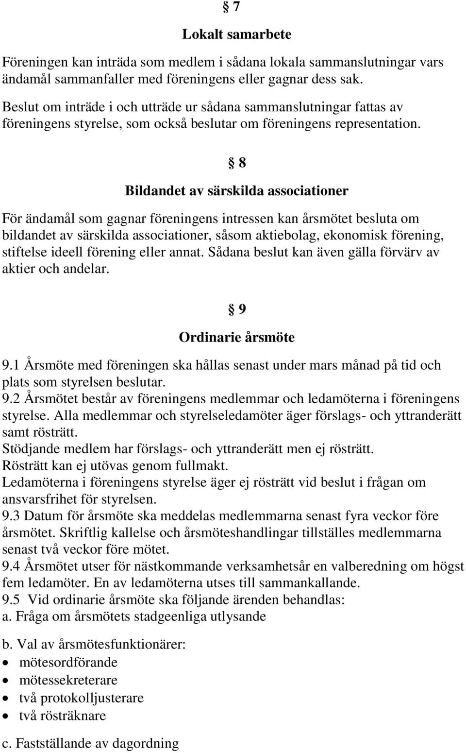 8 Bildandet av särskilda associationer För ändamål som gagnar föreningens intressen kan årsmötet besluta om bildandet av särskilda associationer, såsom aktiebolag, ekonomisk förening, stiftelse