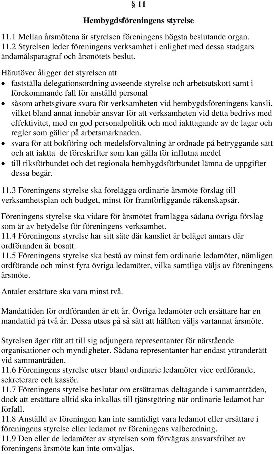 hembygdsföreningens kansli, vilket bland annat innebär ansvar för att verksamheten vid detta bedrivs med effektivitet, med en god personalpolitik och med iakttagande av de lagar och regler som gäller
