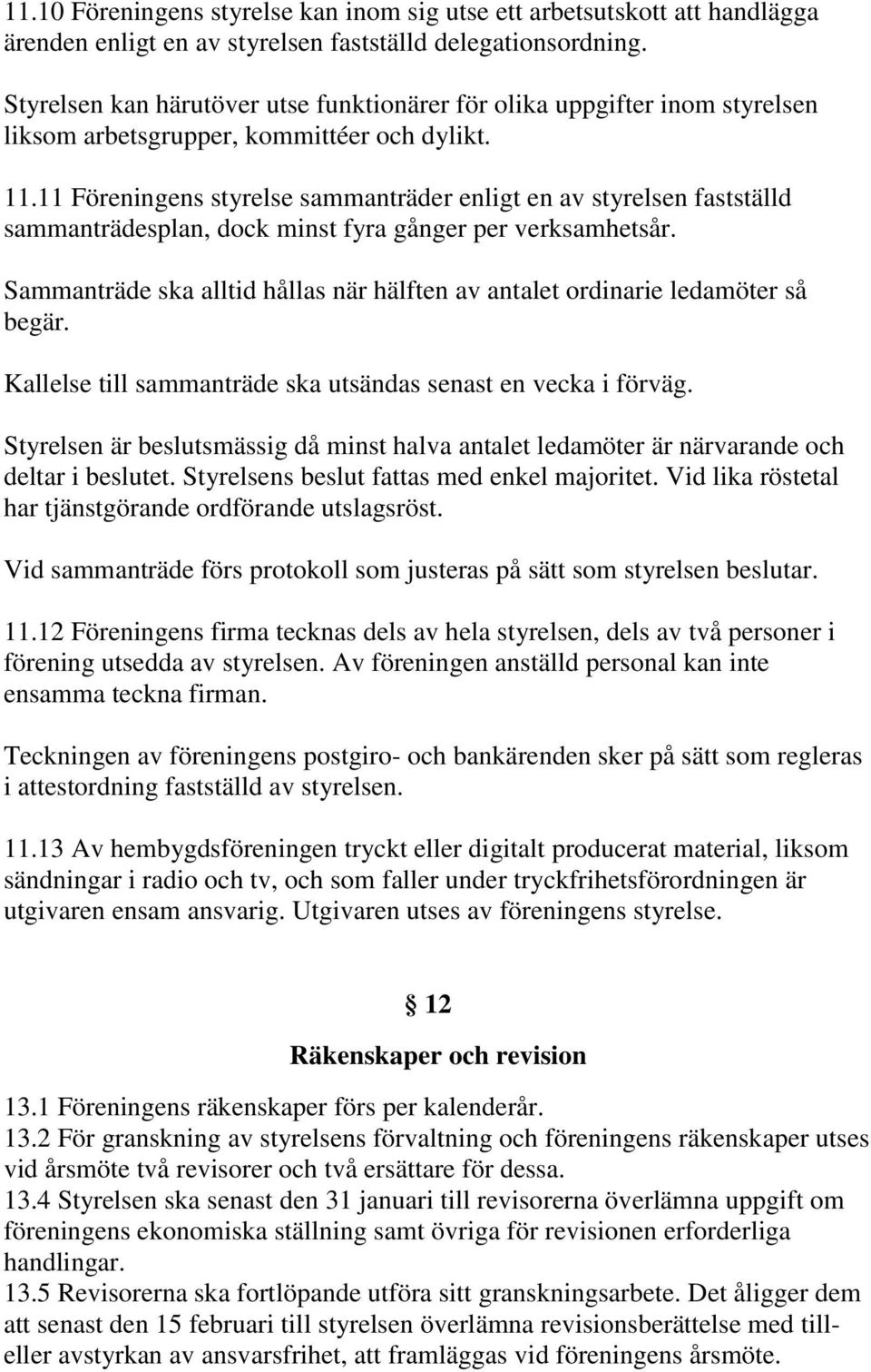 11 Föreningens styrelse sammanträder enligt en av styrelsen fastställd sammanträdesplan, dock minst fyra gånger per verksamhetsår.