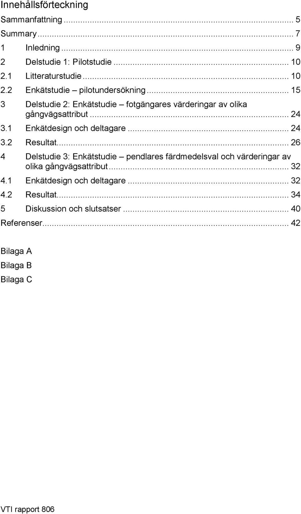 .. 26 4 Delstudie 3: Enkätstudie pendlares färdmedelsval och värderingar av olika gångvägsattribut... 32 4.1 Enkätdesign och deltagare.