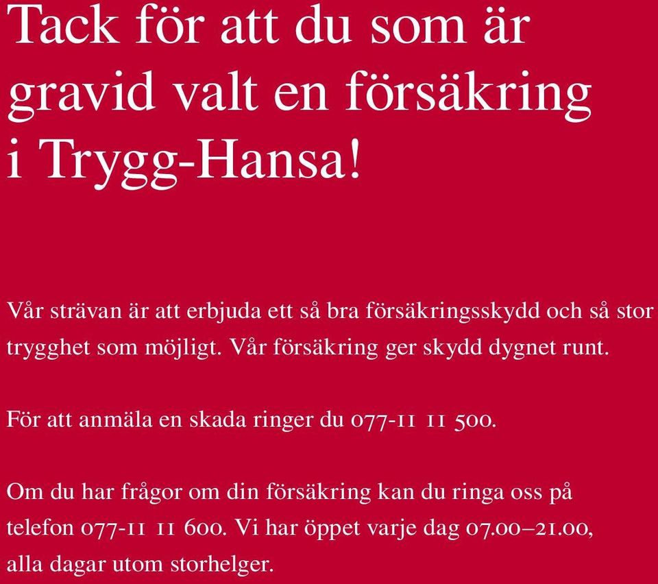 Vår försäkring ger skydd dygnet runt. För att anmäla en skada ringer du 077-11 11 500.