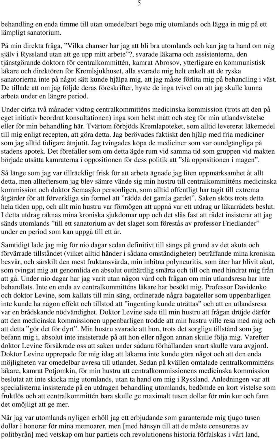 , svarade läkarna och assistenterna, den tjänstgörande doktorn för centralkommittén, kamrat Abrosov, ytterligare en kommunistisk läkare och direktören för Kremlsjukhuset, alla svarade mig helt enkelt