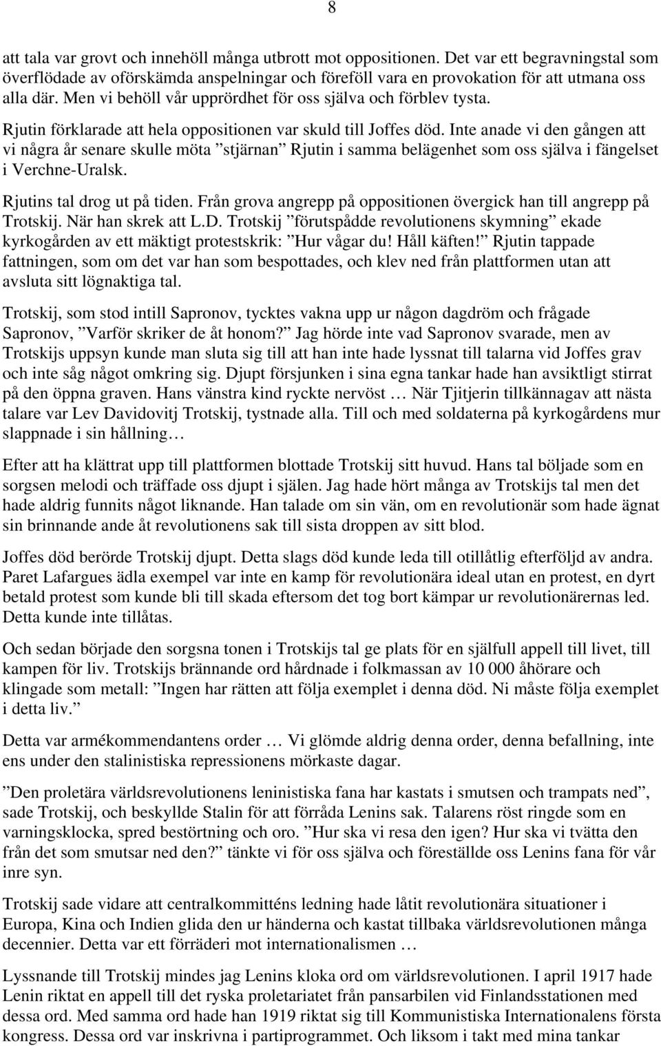 Inte anade vi den gången att vi några år senare skulle möta stjärnan Rjutin i samma belägenhet som oss själva i fängelset i Verchne-Uralsk. Rjutins tal drog ut på tiden.