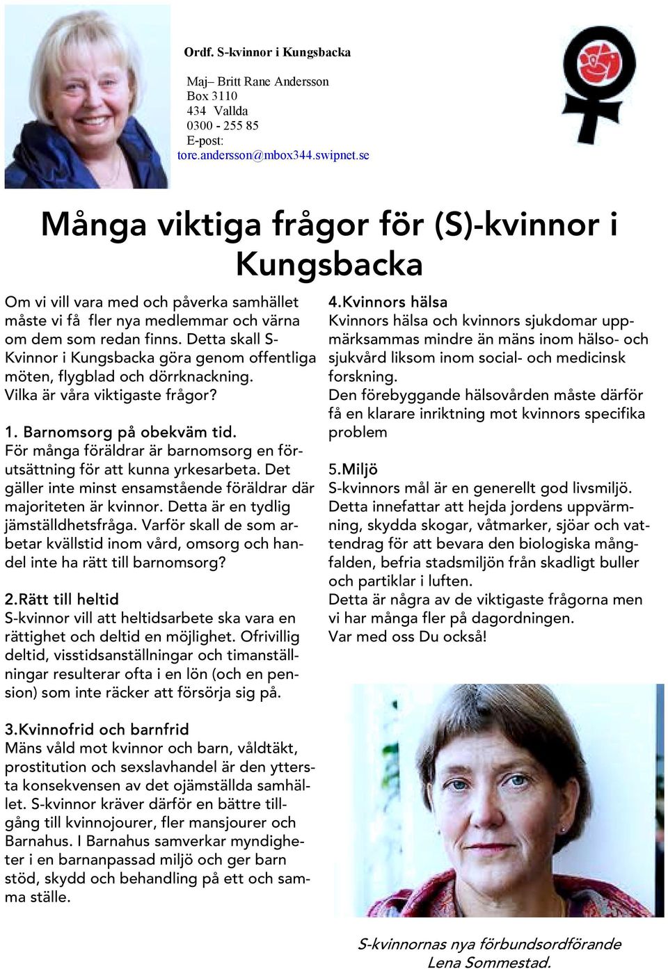 Detta skall S- Kvinnor i Kungsbacka göra genom offentliga möten, flygblad och dörrknackning. Vilka är våra viktigaste frågor? 1. Barnomsorg på obekväm tid.