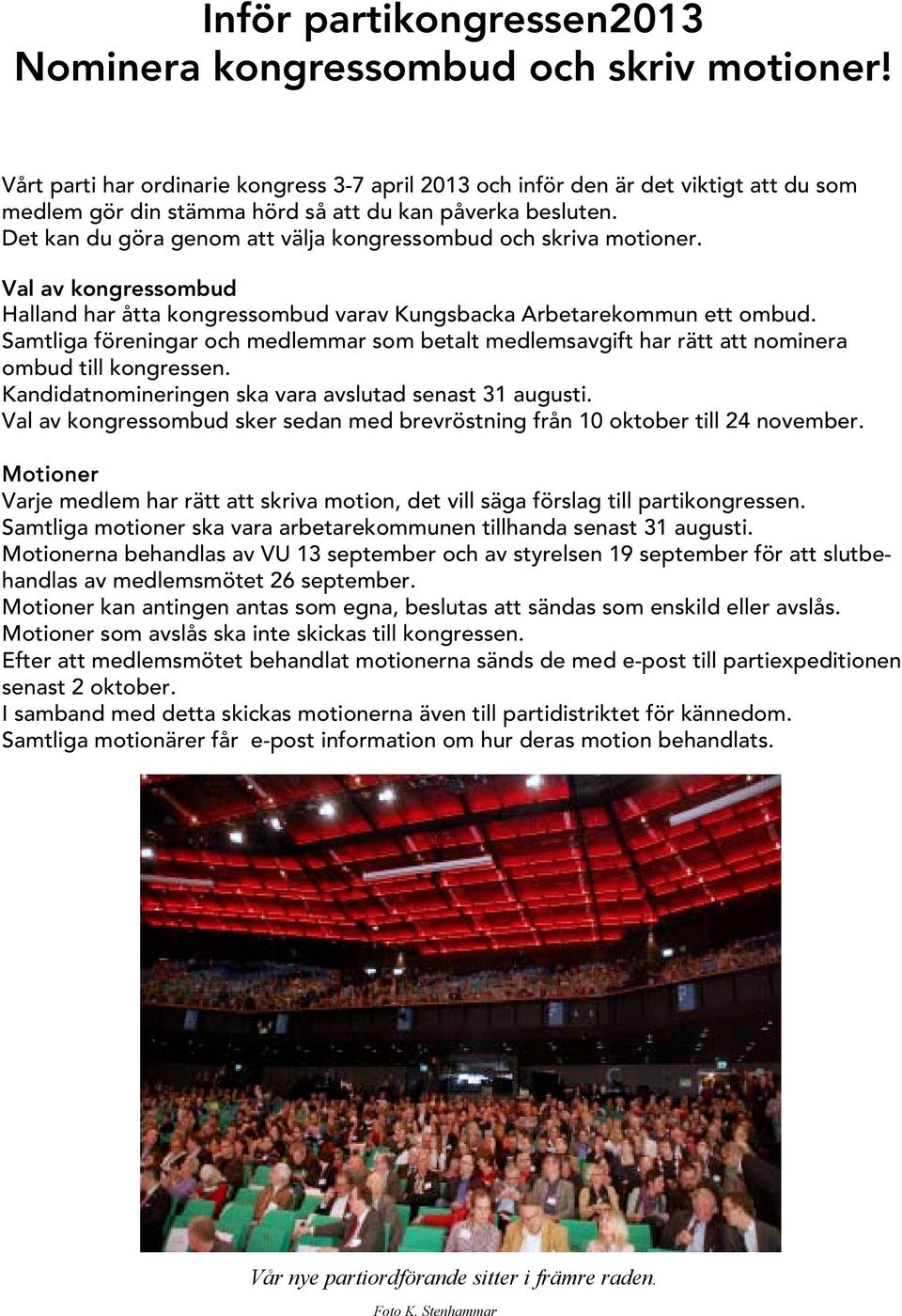 Det kan du göra genom att välja kongressombud och skriva motioner. Val av kongressombud Halland har åtta kongressombud varav Kungsbacka Arbetarekommun ett ombud.