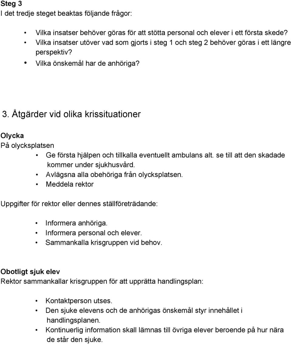 Åtgärder vid olika krissituationer Olycka På olycksplatsen Ge första hjälpen och tillkalla eventuellt ambulans alt. se till att den skadade kommer under sjukhusvård.