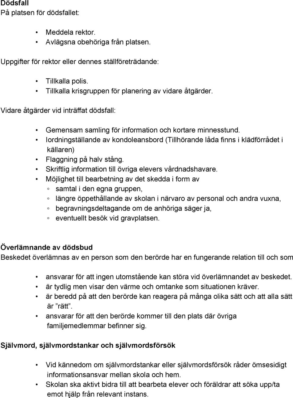 Iordningställande av kondoleansbord (Tillhörande låda finns i klädförrådet i källaren) Flaggning på halv stång. Skriftlig information till övriga elevers vårdnadshavare.