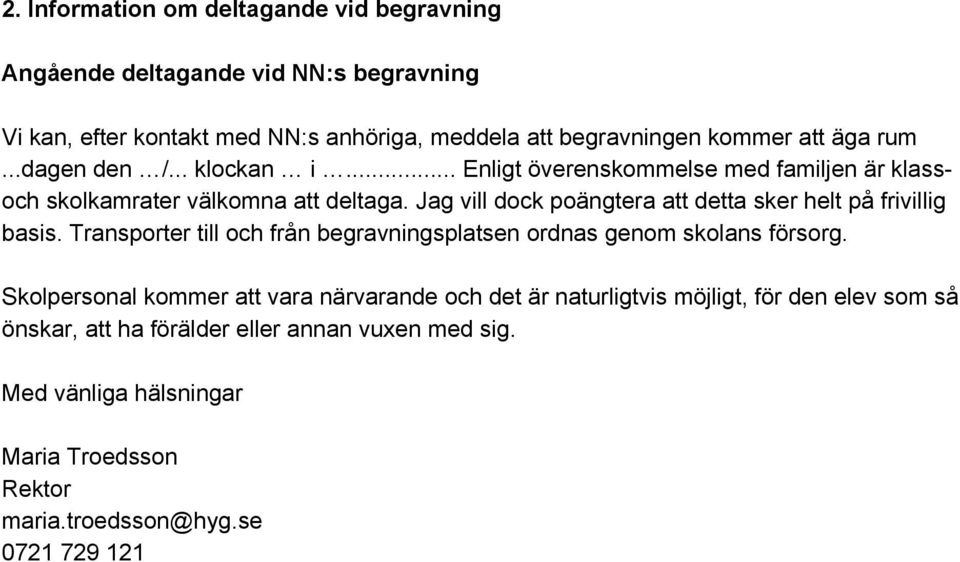 Jag vill dock poängtera att detta sker helt på frivillig basis. Transporter till och från begravningsplatsen ordnas genom skolans försorg.