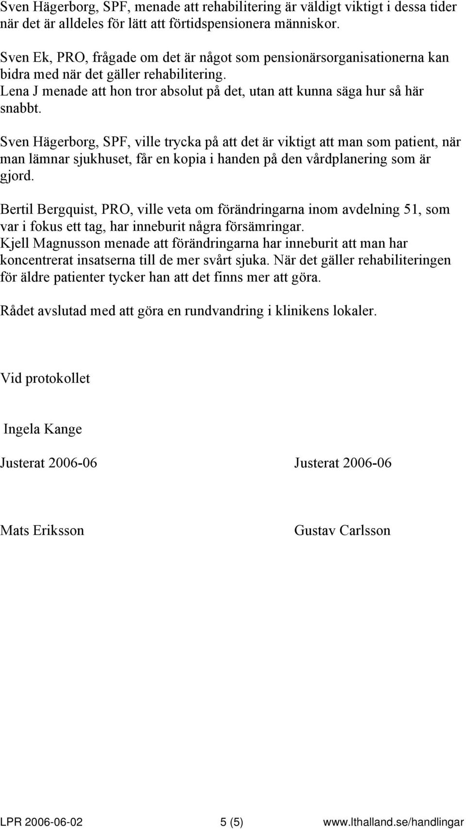 Sven Hägerborg, SPF, ville trycka på att det är viktigt att man som patient, när man lämnar sjukhuset, får en kopia i handen på den vårdplanering som är gjord.