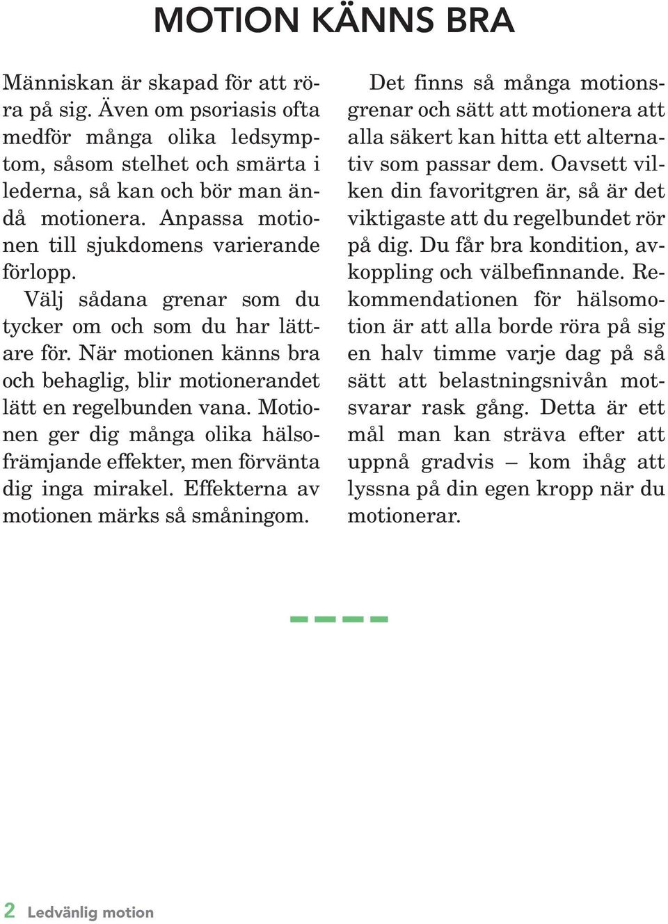 Motionen ger dig många olika hälsofrämjande effekter, men förvänta dig inga mirakel. Effekterna av motionen märks så småningom.