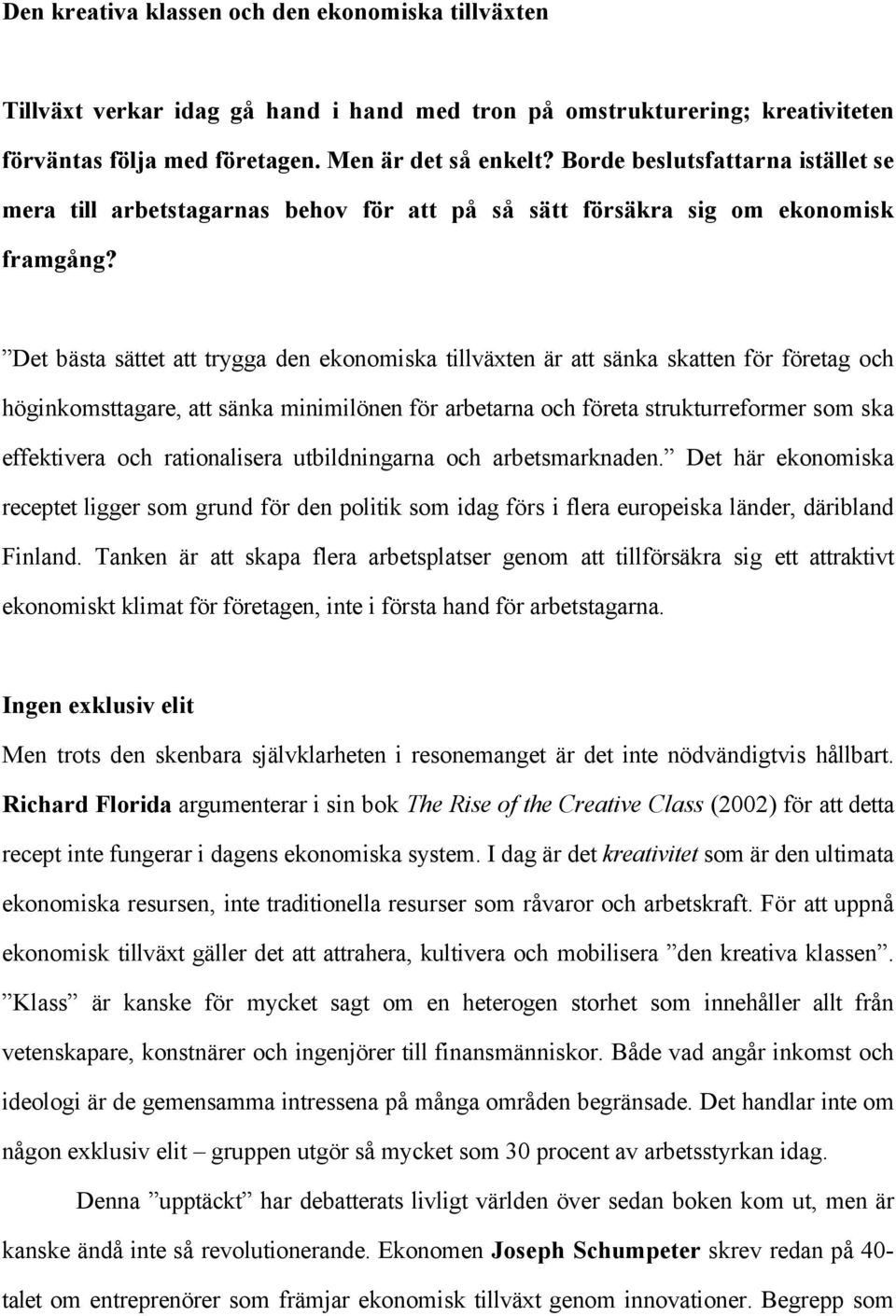 Det bästa sättet att trygga den ekonomiska tillväxten är att sänka skatten för företag och höginkomsttagare, att sänka minimilönen för arbetarna och företa strukturreformer som ska effektivera och