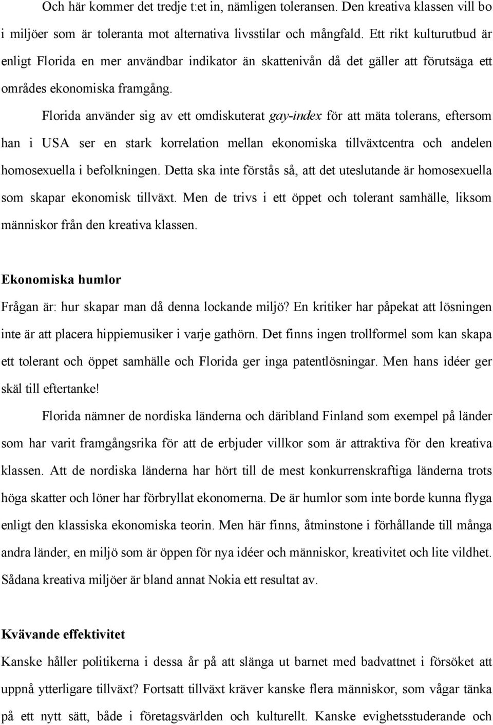 Florida använder sig av ett omdiskuterat gay-index för att mäta tolerans, eftersom han i USA ser en stark korrelation mellan ekonomiska tillväxtcentra och andelen homosexuella i befolkningen.