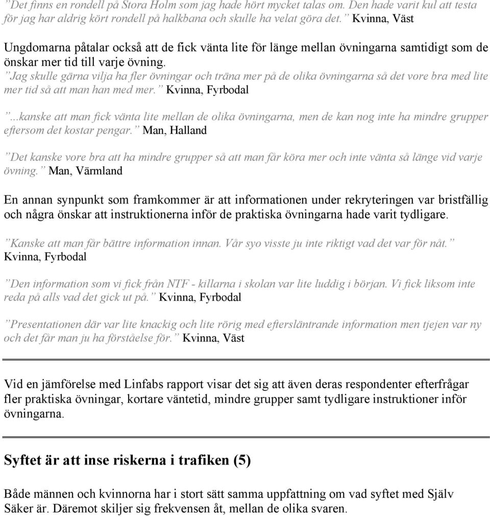 Jag skulle gärna vilja ha fler övningar och träna mer på de olika övningarna så det vore bra med lite mer tid så att man han med mer. Kvinna, Fyrbodal.
