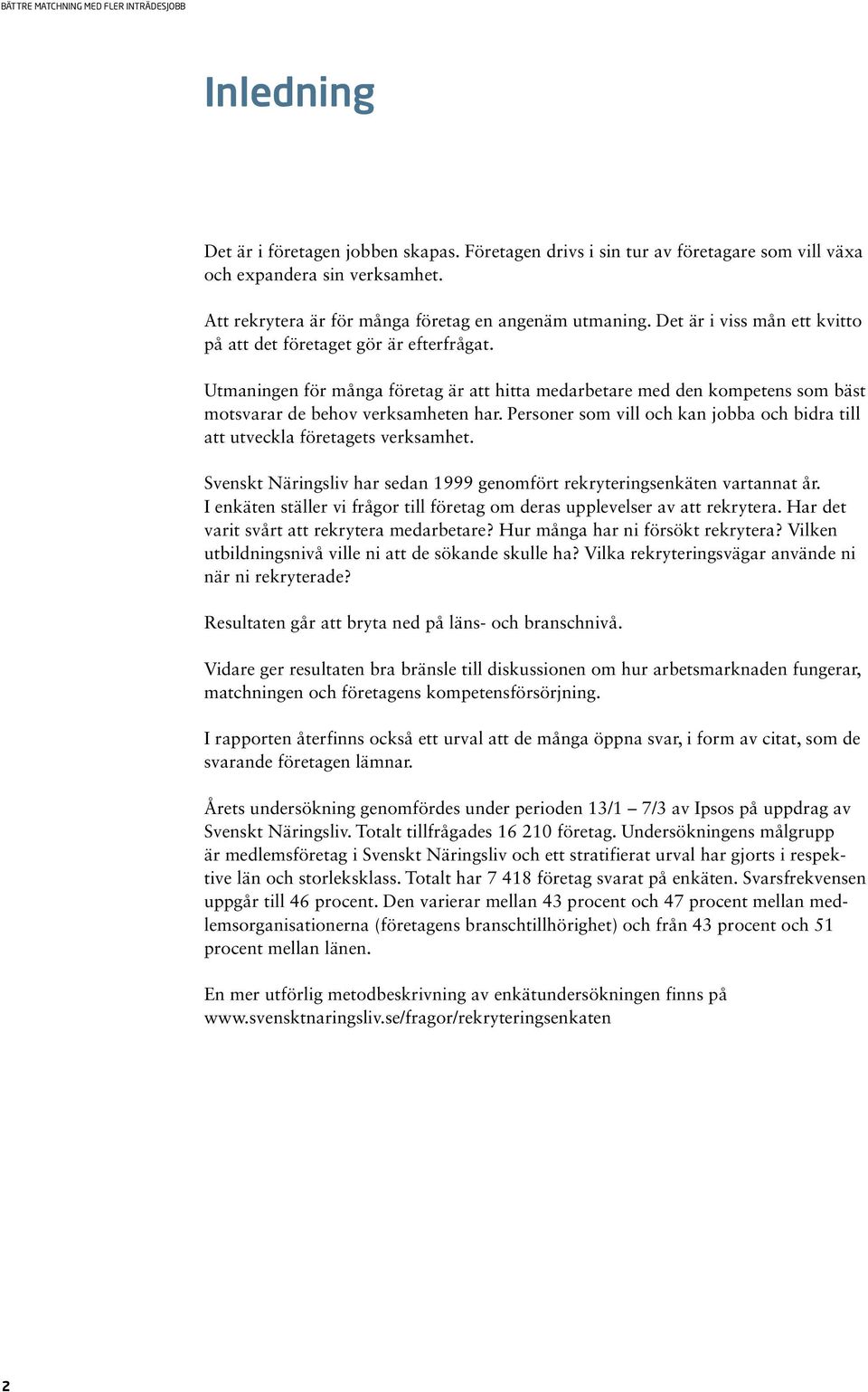 Personer som vill och kan jobba och bidra till att utveckla företagets verksamhet. Svenskt Näringsliv har sedan 1999 genomfört rekryteringsenkäten vartannat år.