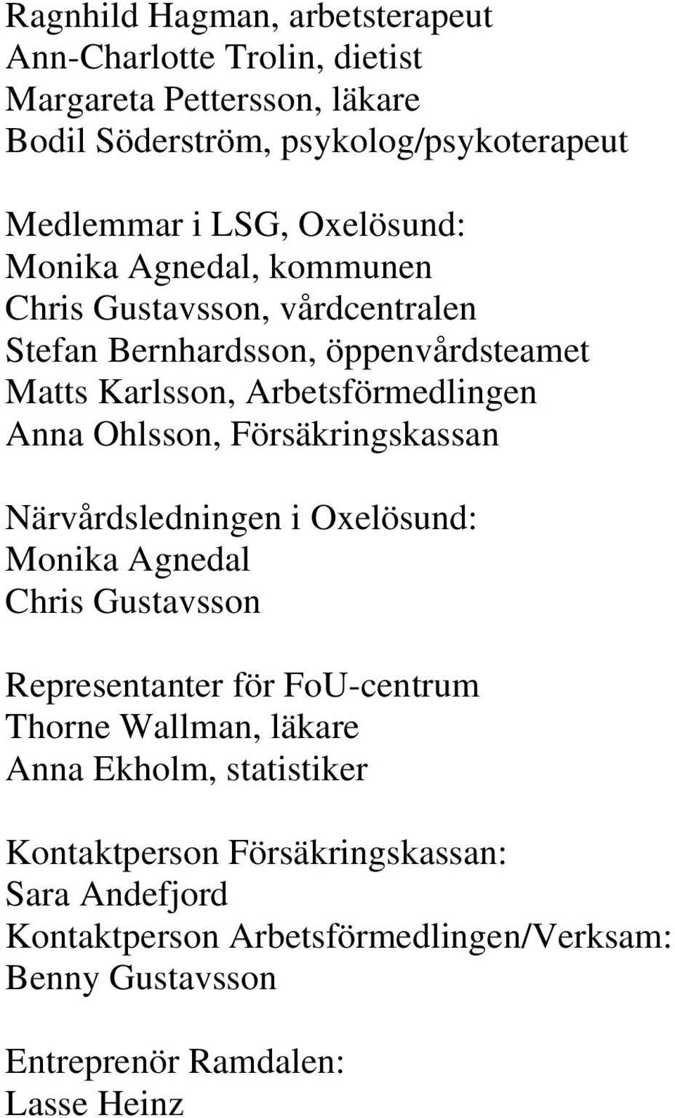 Ohlsson, Försäkringskassan Närvårdsledningen i Oxelösund: Monika Agnedal Chris Gustavsson Representanter för FoU-centrum Thorne Wallman, läkare Anna