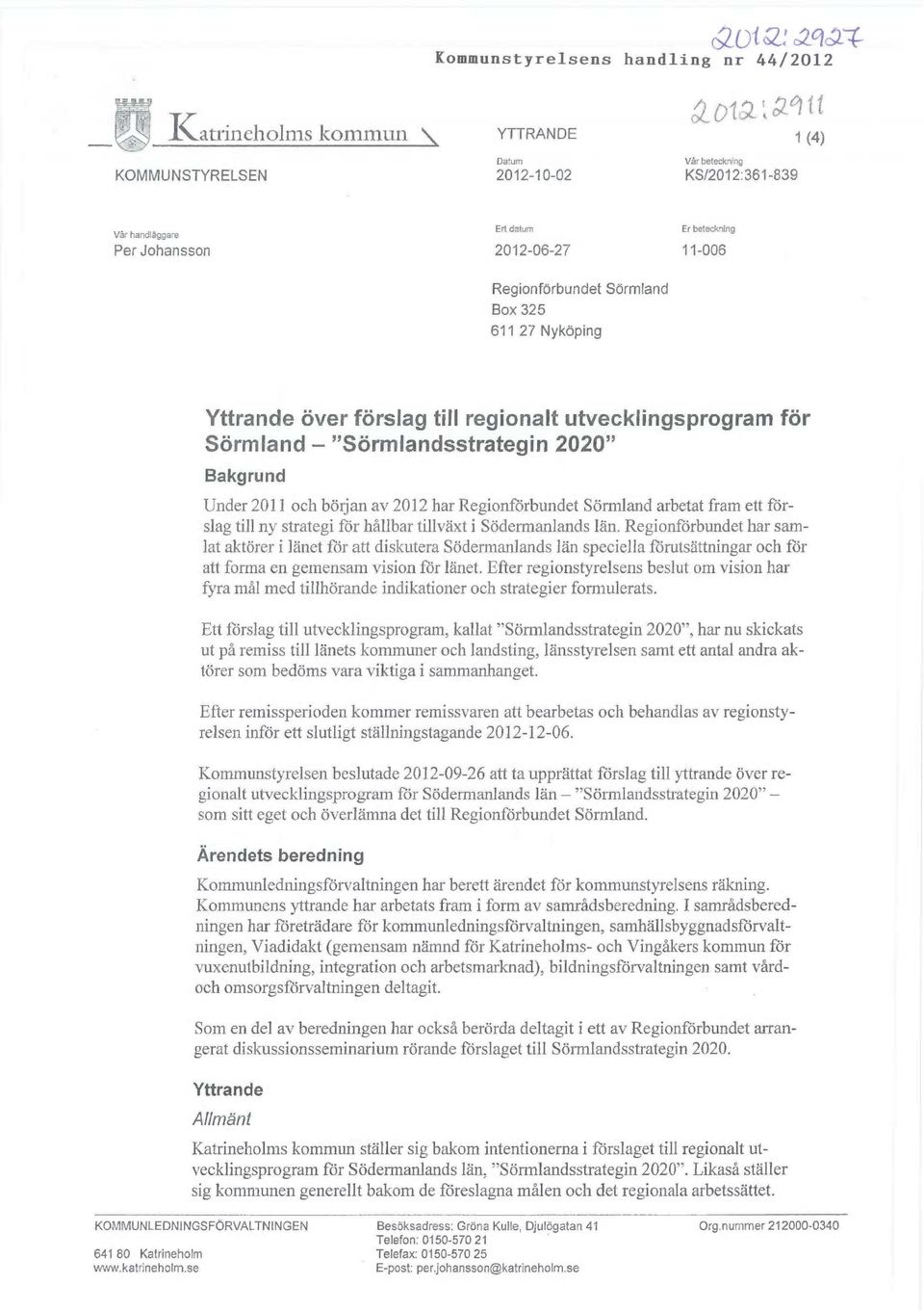 regionalt utvecklingsprogram för Sörmland "Sörmlandsstrategin 2020" Bakgrund under 2011 och böljan av 2012 har Regionförbundet Sörmland arbetat fram ett förslag till ny strategi för hållbar tillväxt