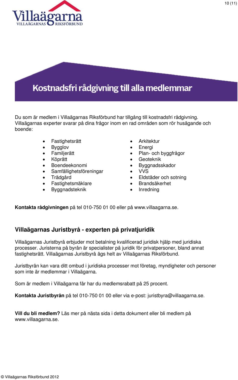 Fastighetsmäklare Byggnadsteknik Arkitektur Energi Plan- och byggfrågor Geoteknik Byggnadsskador VVS Eldstäder och sotning Brandsäkerhet Inredning Kontakta rådgivningen på tel 010-750 01 00 eller på