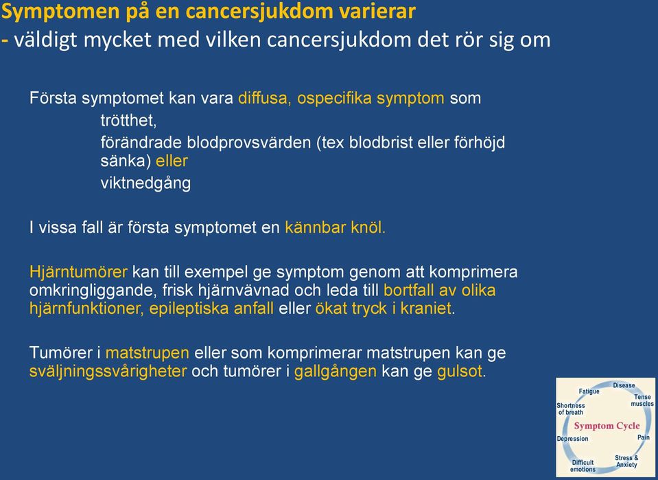 Hjärntumörer kan till exempel ge symptom genom att komprimera omkringliggande, frisk hjärnvävnad och leda till bortfall av olika hjärnfunktioner,