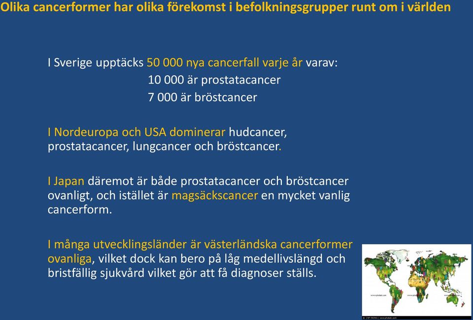 I Japan däremot är både prostatacancer och bröstcancer ovanligt, och istället är magsäckscancer en mycket vanlig cancerform.
