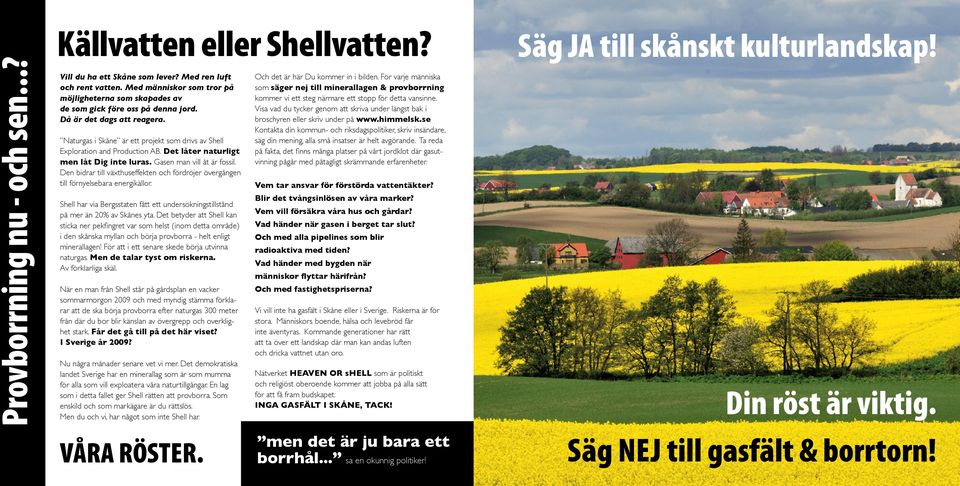 Naturgas i Skåne är ett projekt som drivs av Shell Exploration and Production AB. Det låter naturligt men låt Dig inte luras. Gasen man vill åt är fossil.