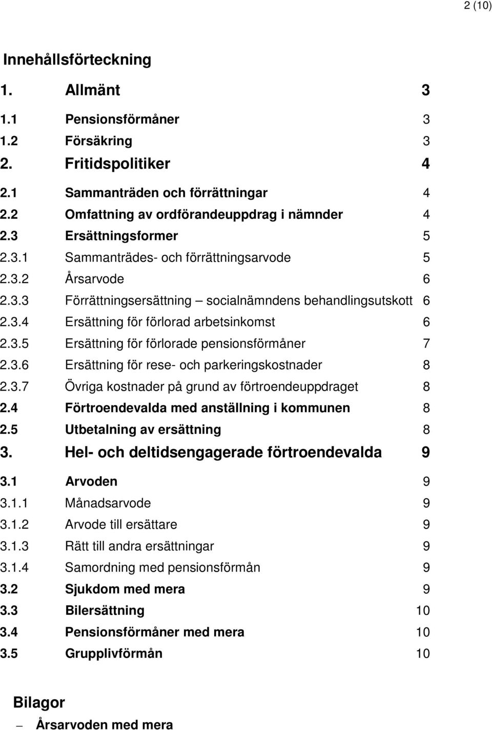 3.6 Ersättning för rese- och parkeringskostnader 8 2.3.7 Övriga kostnader på grund av förtroendeuppdraget 8 2.4 Förtroendevalda med anställning i kommunen 8 2.5 Utbetalning av ersättning 8 3.