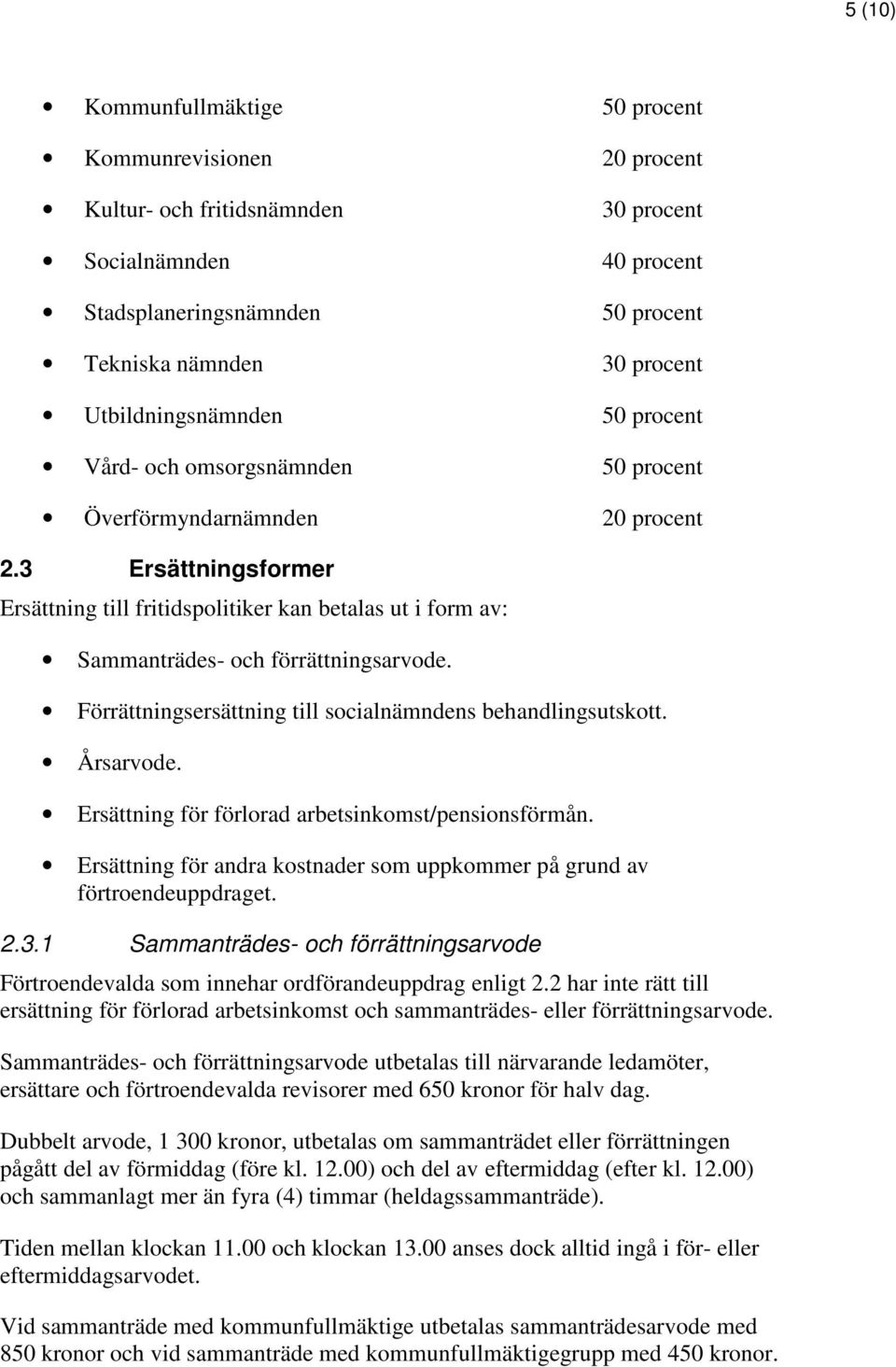 3 Ersättningsformer Ersättning till fritidspolitiker kan betalas ut i form av: Sammanträdes- och förrättningsarvode. Förrättningsersättning till socialnämndens behandlingsutskott. Årsarvode.