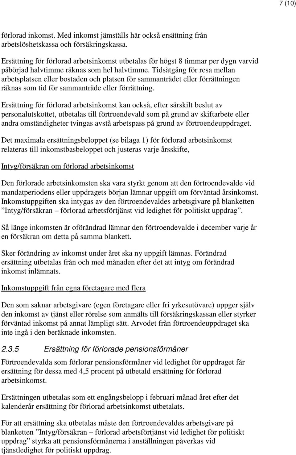 Tidsåtgång för resa mellan arbetsplatsen eller bostaden och platsen för sammanträdet eller förrättningen räknas som tid för sammanträde eller förrättning.