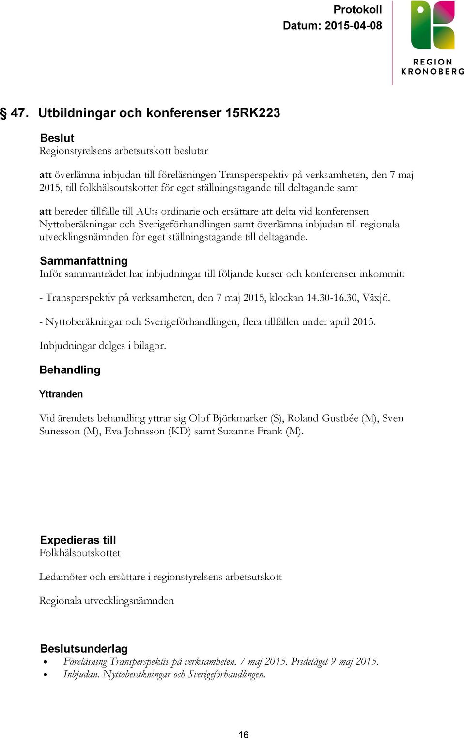 ställningstagande till deltagande. Sammanfattning Inför sammanträdet har inbjudningar till följande kurser och konferenser inkommit: - Transperspektiv på verksamheten, den 7 maj 2015, klockan 14.