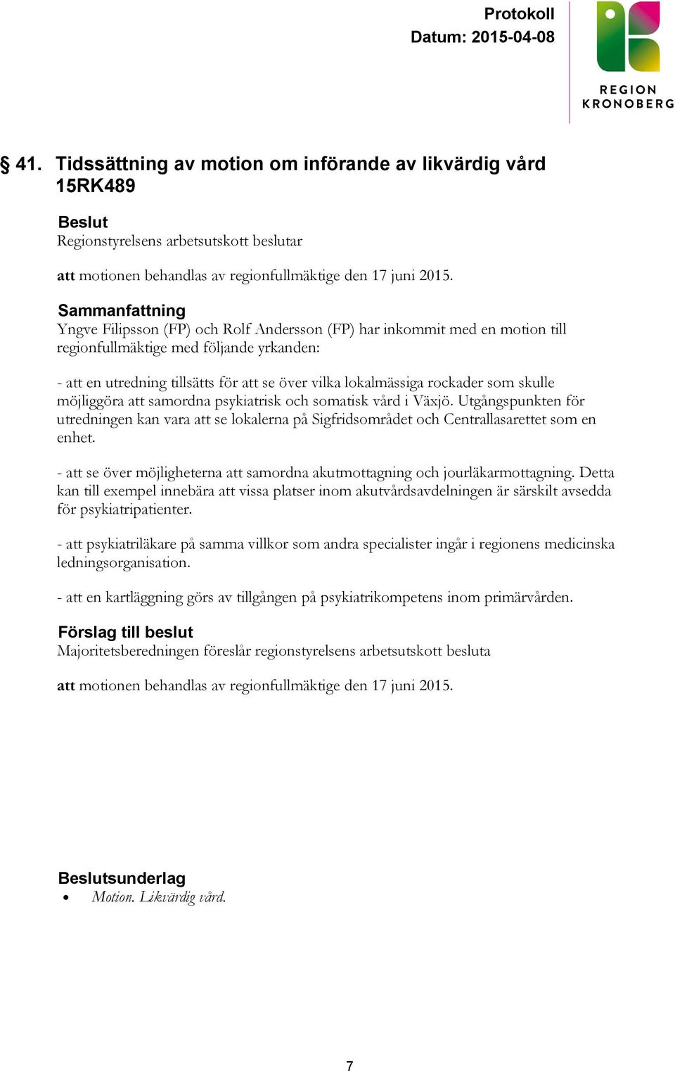 rockader som skulle möjliggöra att samordna psykiatrisk och somatisk vård i Växjö. Utgångspunkten för utredningen kan vara att se lokalerna på Sigfridsområdet och Centrallasarettet som en enhet.