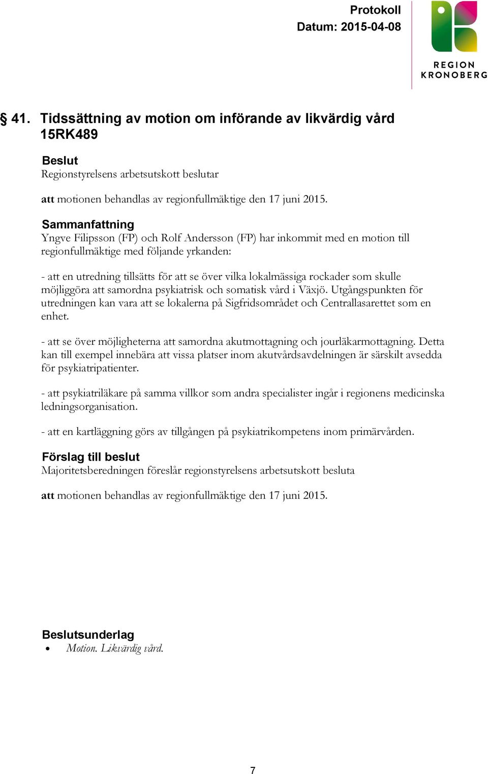 rockader som skulle möjliggöra att samordna psykiatrisk och somatisk vård i Växjö. Utgångspunkten för utredningen kan vara att se lokalerna på Sigfridsområdet och Centrallasarettet som en enhet.