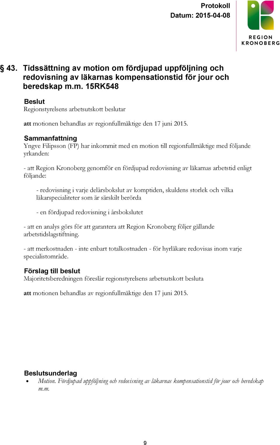 följande: - redovisning i varje delårsbokslut av komptiden, skuldens storlek och vilka läkarspecialiteter som är särskilt berörda - en fördjupad redovisning i årsbokslutet - att en analys görs för